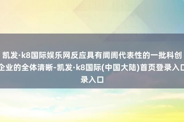 凯发·k8国际娱乐网反应具有阛阓代表性的一批科创企业的全体清晰-凯发·k8国际(中国大陆)首页登录入口