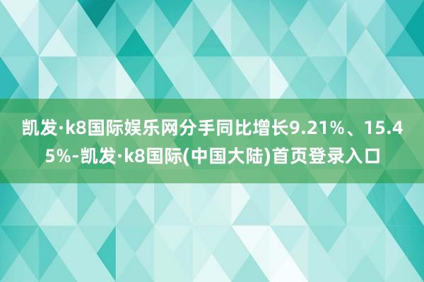 凯发·k8国际娱乐网分手同比增长9.21%、15.45%-凯发·k8国际(中国大陆)首页登录入口