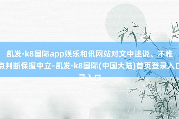 凯发·k8国际app娱乐和讯网站对文中述说、不雅点判断保握中立-凯发·k8国际(中国大陆)首页登录入口